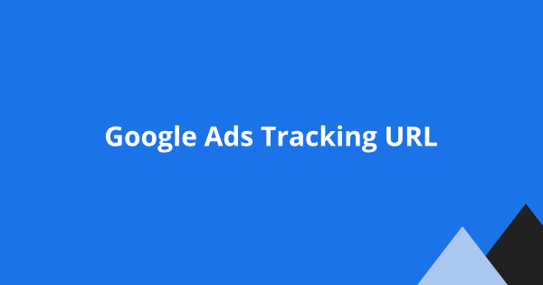 Introduction to Google Ads Tracking URL